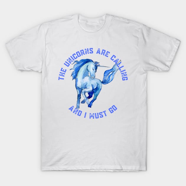 The Unicorns Are Calling and I Must Go T-Shirt by nathalieaynie